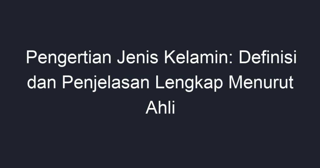 Pengertian Jenis Kelamin Definisi Dan Penjelasan Lengkap Menurut Ahli Geograf 0201