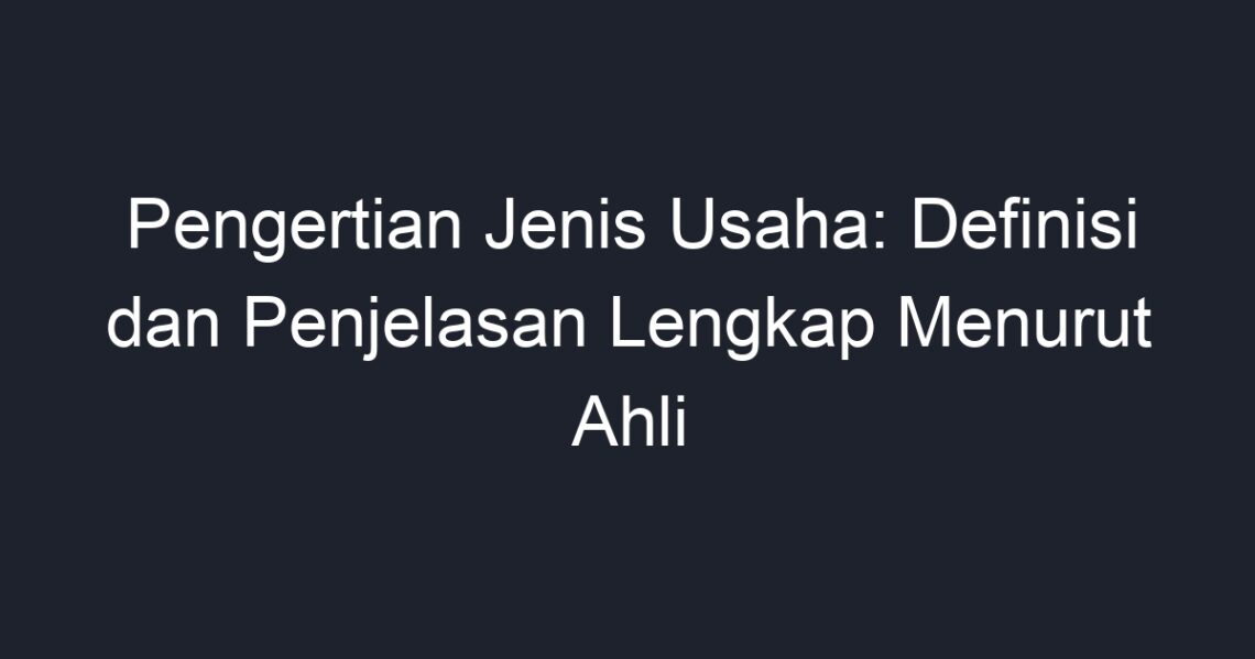 Pengertian Jenis Usaha: Definisi Dan Penjelasan Lengkap Menurut Ahli ...