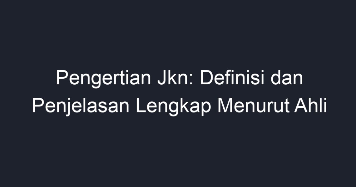 Pengertian Jkn: Definisi Dan Penjelasan Lengkap Menurut Ahli - Geograf