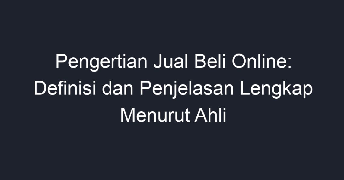 Pengertian Jual Beli Online: Definisi Dan Penjelasan Lengkap Menurut ...