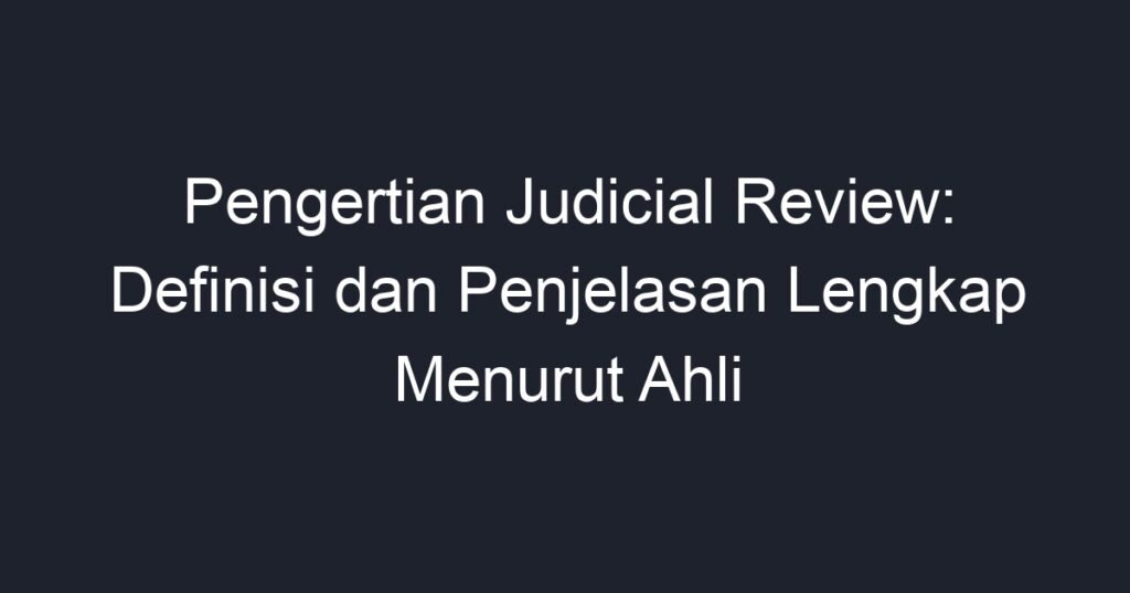 Pengertian Judicial Review: Definisi Dan Penjelasan Lengkap Menurut ...