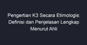 Pengertian K3 Secara Etimologis: Definisi Dan Penjelasan Lengkap ...