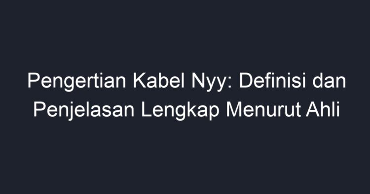 Pengertian Kabel Nyy: Definisi Dan Penjelasan Lengkap Menurut Ahli ...