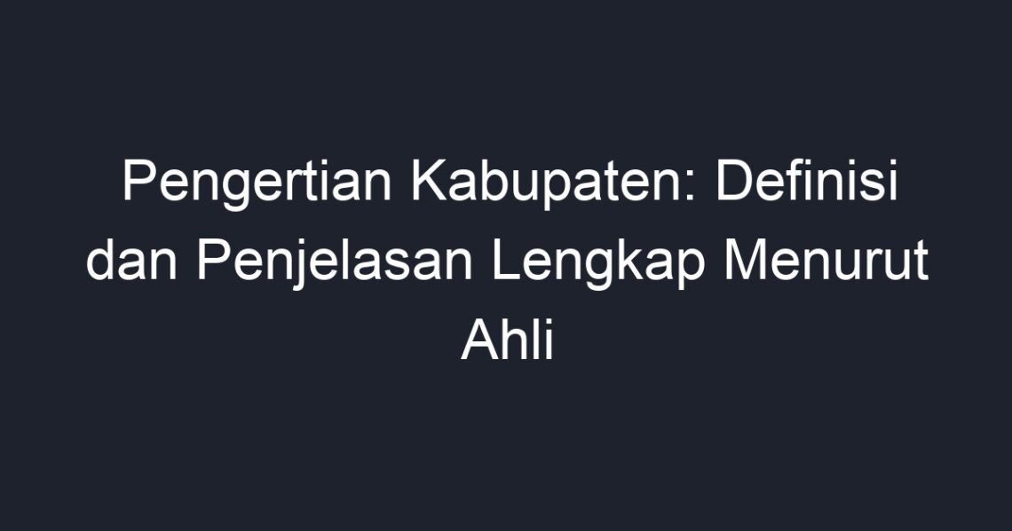 Pengertian Kabupaten: Definisi Dan Penjelasan Lengkap Menurut Ahli ...