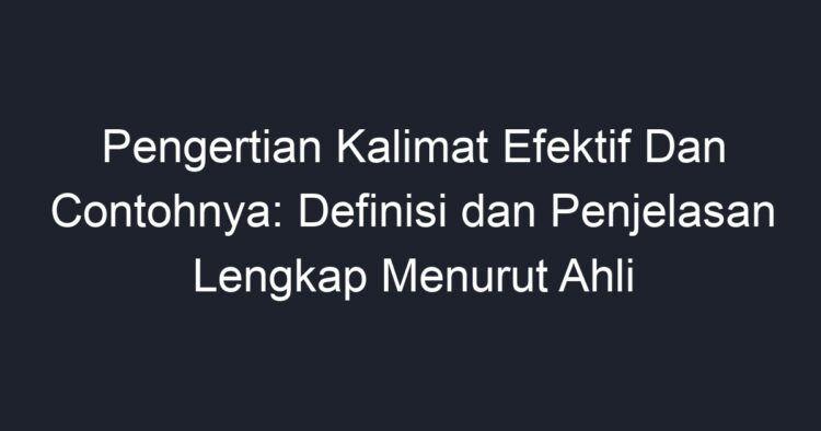 Pengertian Kalimat Efektif Dan Contohnya: Definisi Dan Penjelasan ...