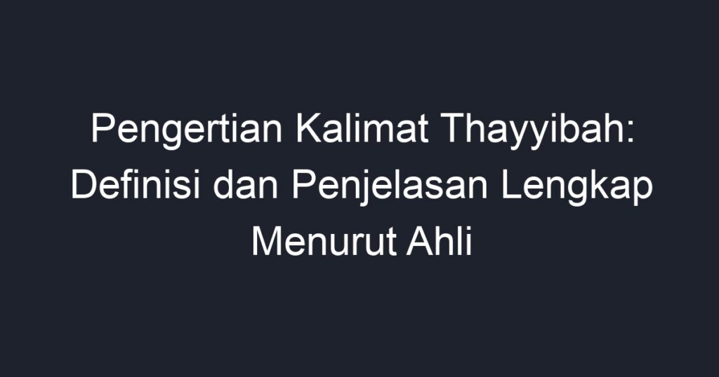 Pengertian Kalimat Thayyibah: Definisi Dan Penjelasan Lengkap Menurut ...