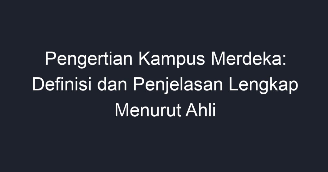 Pengertian Kampus Merdeka: Definisi Dan Penjelasan Lengkap Menurut Ahli ...