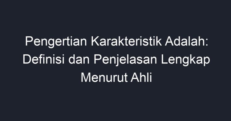 Pengertian Karakteristik Adalah: Definisi Dan Penjelasan Lengkap ...