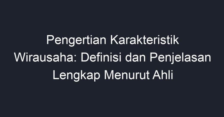 Pengertian Karakteristik Wirausaha: Definisi Dan Penjelasan Lengkap ...