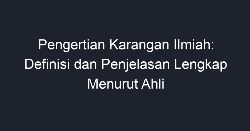 Pengertian Karangan Ilmiah: Definisi Dan Penjelasan Lengkap Menurut ...