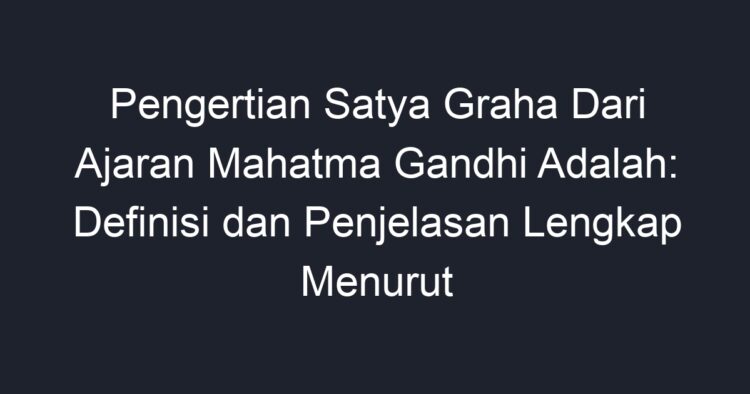 Pengertian Satya Graha Dari Ajaran Mahatma Gandhi Adalah: Definisi dan ...