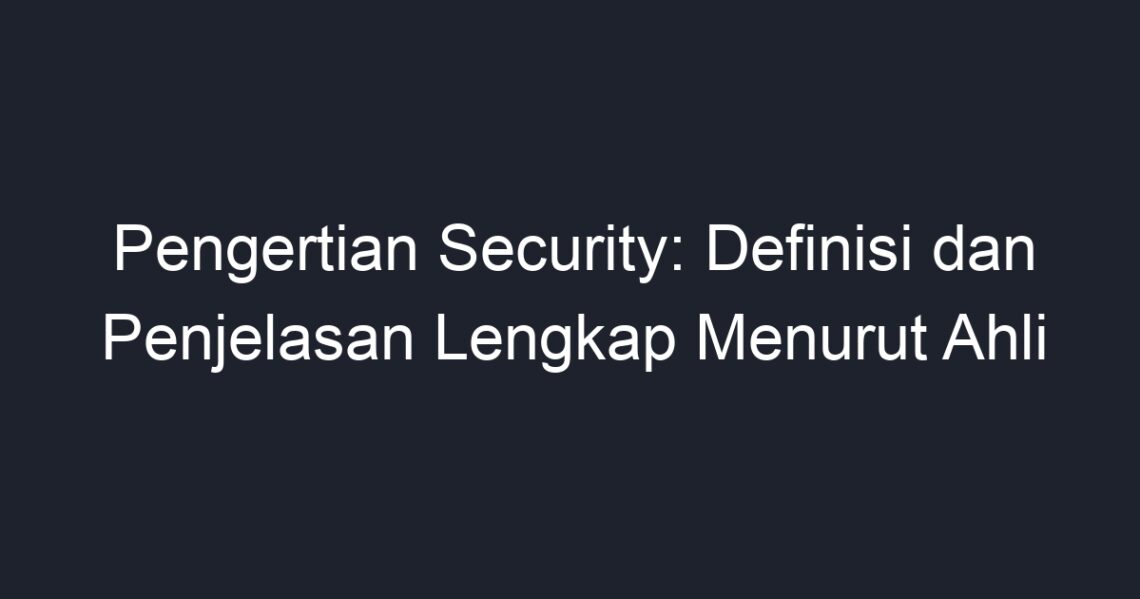 Pengertian Security: Definisi Dan Penjelasan Lengkap Menurut Ahli - Geograf