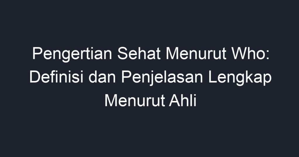 Pengertian Sehat Menurut Who: Definisi Dan Penjelasan Lengkap Menurut ...