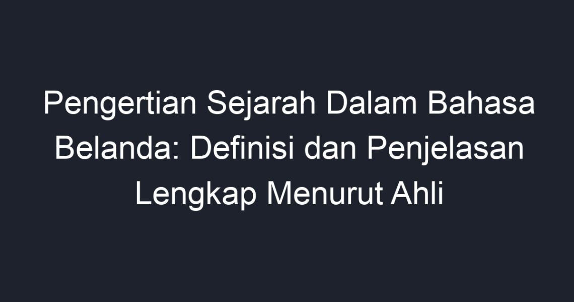 Pengertian Sejarah Dalam Bahasa Belanda: Definisi Dan Penjelasan ...