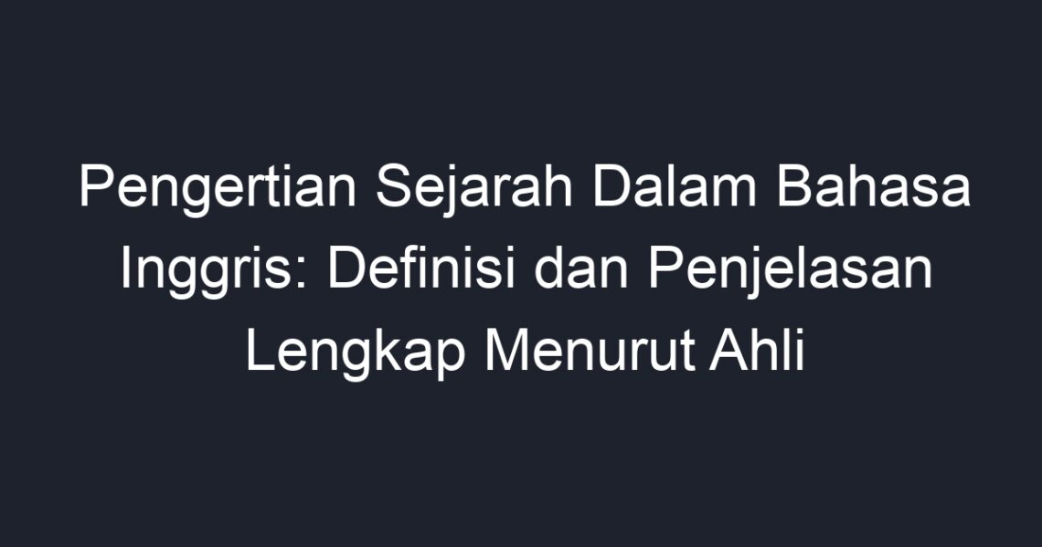 Pengertian Sejarah Dalam Bahasa Inggris: Definisi Dan Penjelasan ...