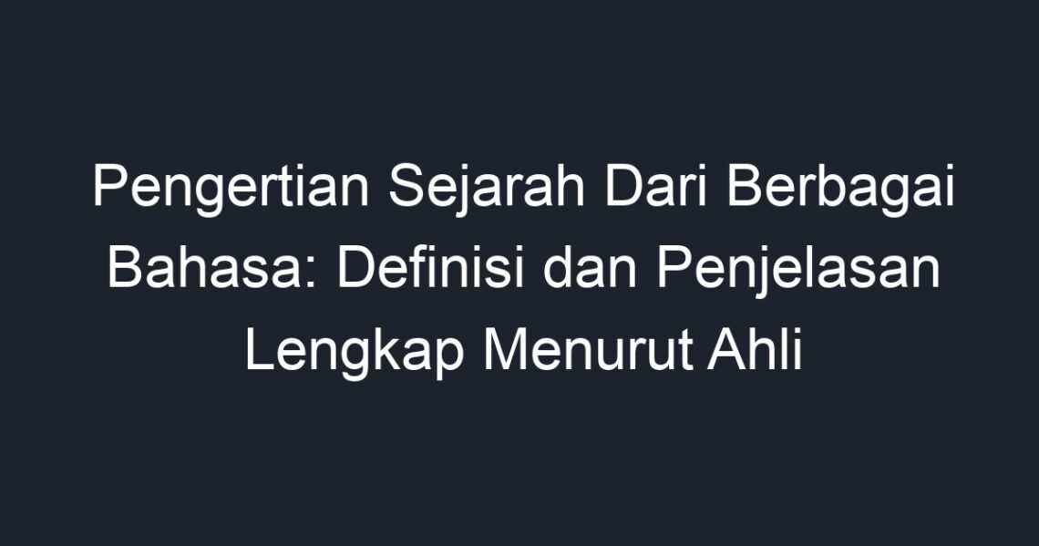 Pengertian Sejarah Dari Berbagai Bahasa: Definisi Dan Penjelasan ...