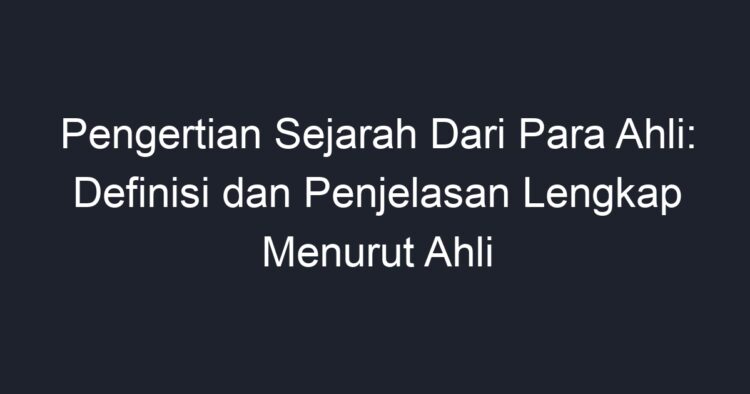 Pengertian Sejarah Dari Para Ahli: Definisi Dan Penjelasan Lengkap ...