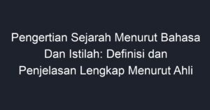 Pengertian Sejarah Menurut Bahasa Dan Istilah: Definisi Dan Penjelasan ...