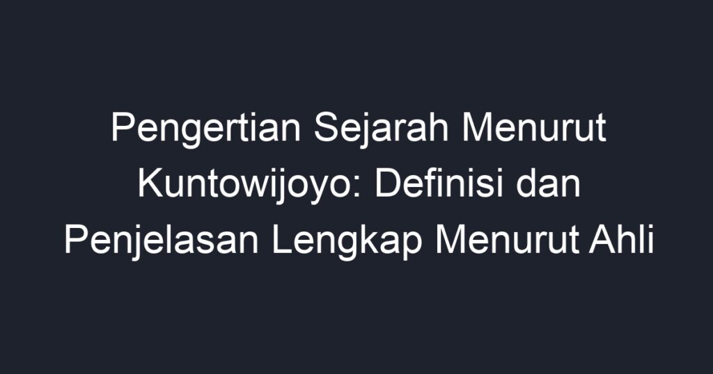 Pengertian Sejarah Menurut Kuntowijoyo: Definisi dan Penjelasan Lengkap