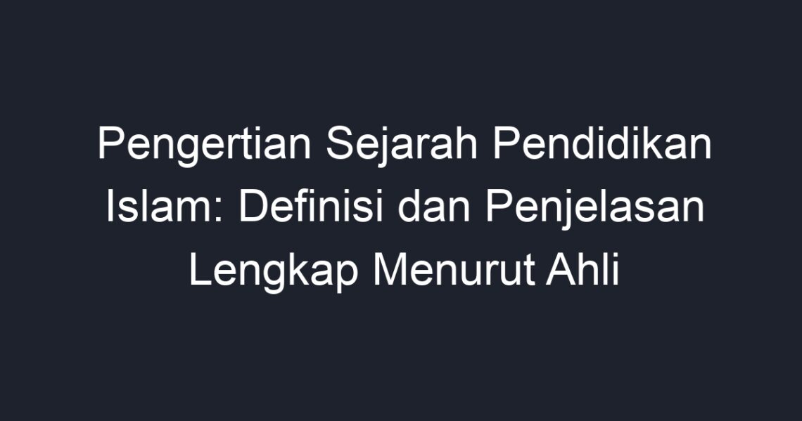 Pengertian Sejarah Pendidikan Islam: Definisi Dan Penjelasan Lengkap ...