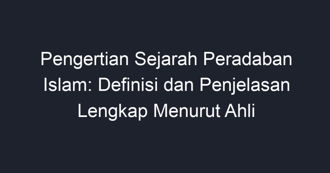 Pengertian Sejarah Peradaban Islam: Definisi Dan Penjelasan Lengkap ...