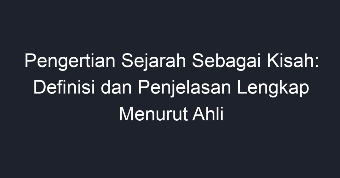 Pengertian Sejarah Sebagai Kisah: Definisi Dan Penjelasan Lengkap ...