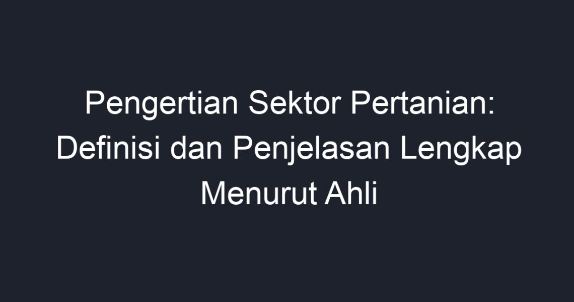 Pengertian Sektor Pertanian: Definisi Dan Penjelasan Lengkap Menurut ...