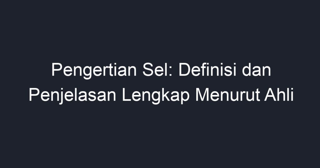 Pengertian Sel: Definisi Dan Penjelasan Lengkap Menurut Ahli - Geograf