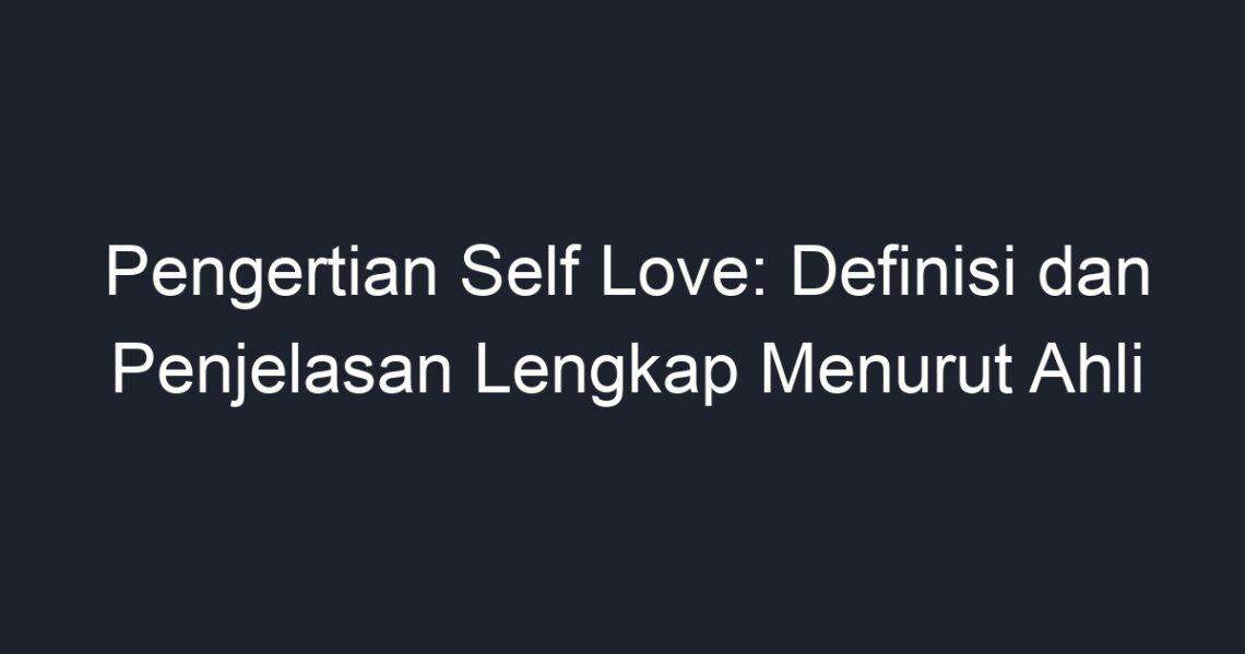 Pengertian Self Love: Definisi Dan Penjelasan Lengkap Menurut Ahli ...