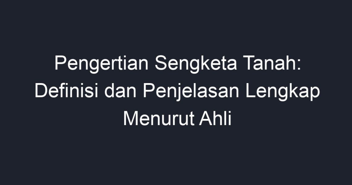 Pengertian Sengketa Tanah: Definisi Dan Penjelasan Lengkap Menurut Ahli ...