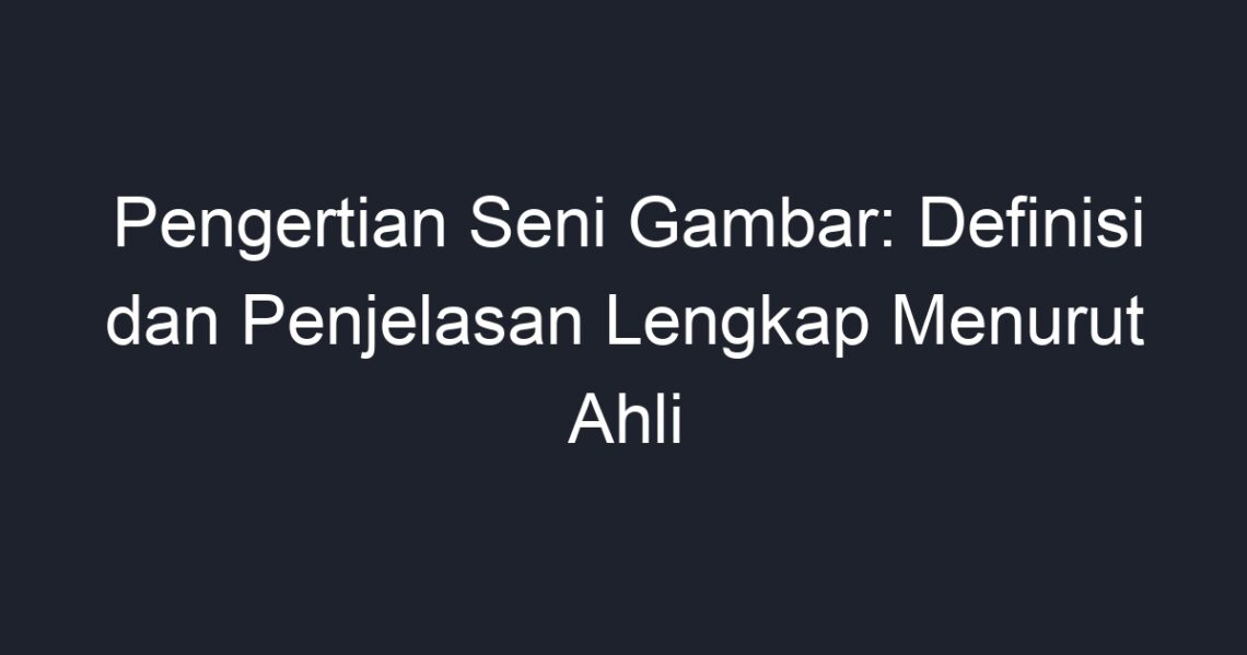 Pengertian Seni Gambar: Definisi Dan Penjelasan Lengkap Menurut Ahli ...