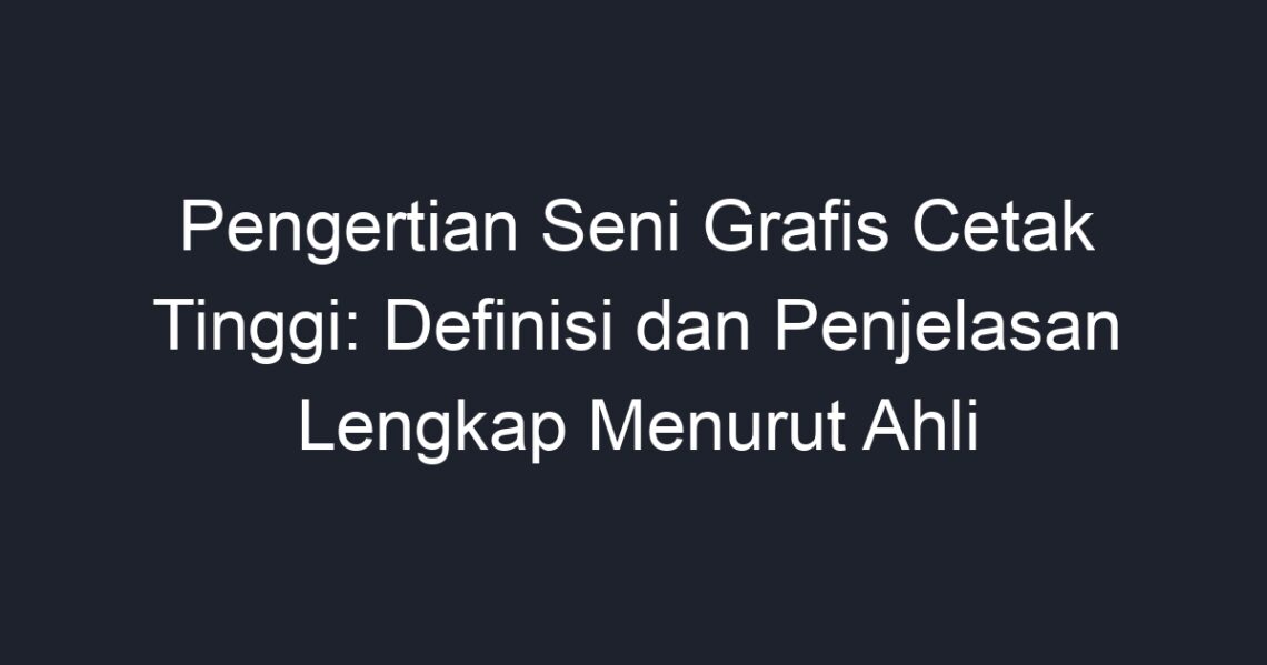 Pengertian Seni Grafis Cetak Tinggi Definisi Dan Penjelasan Lengkap Menurut Ahli Geograf