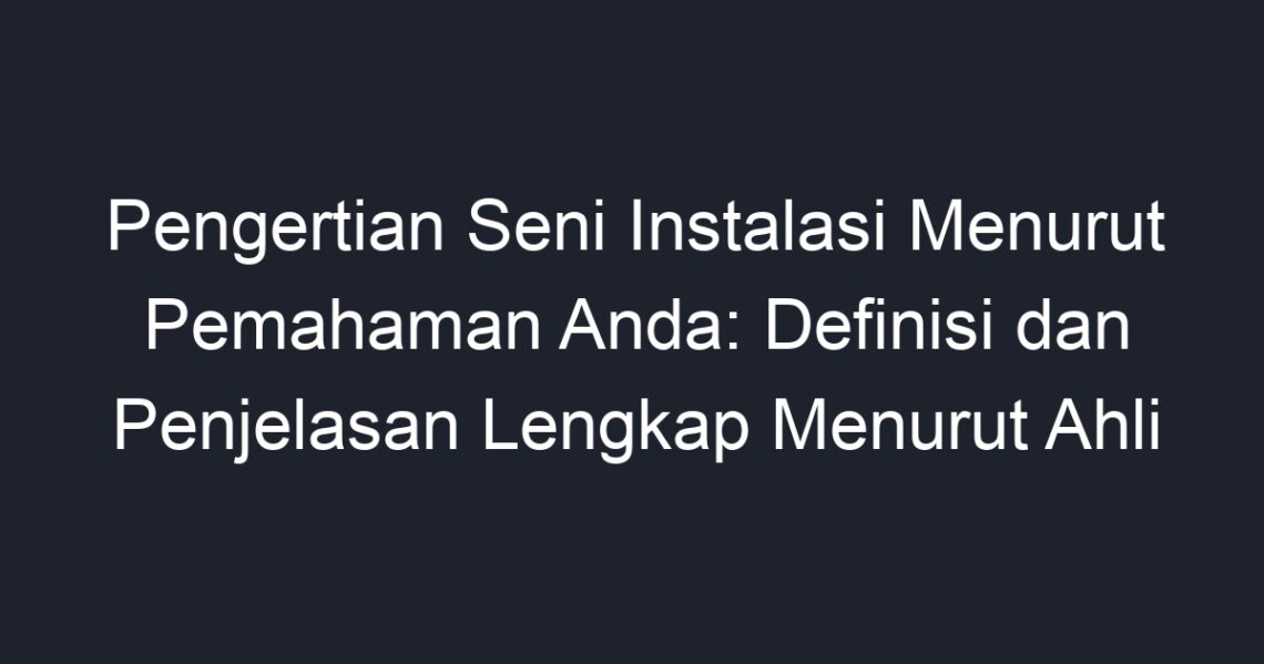 Pengertian Seni Instalasi Menurut Pemahaman Anda: Definisi Dan ...