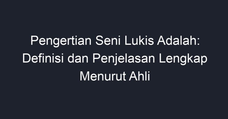 Pengertian Seni Lukis Adalah: Definisi Dan Penjelasan Lengkap Menurut ...