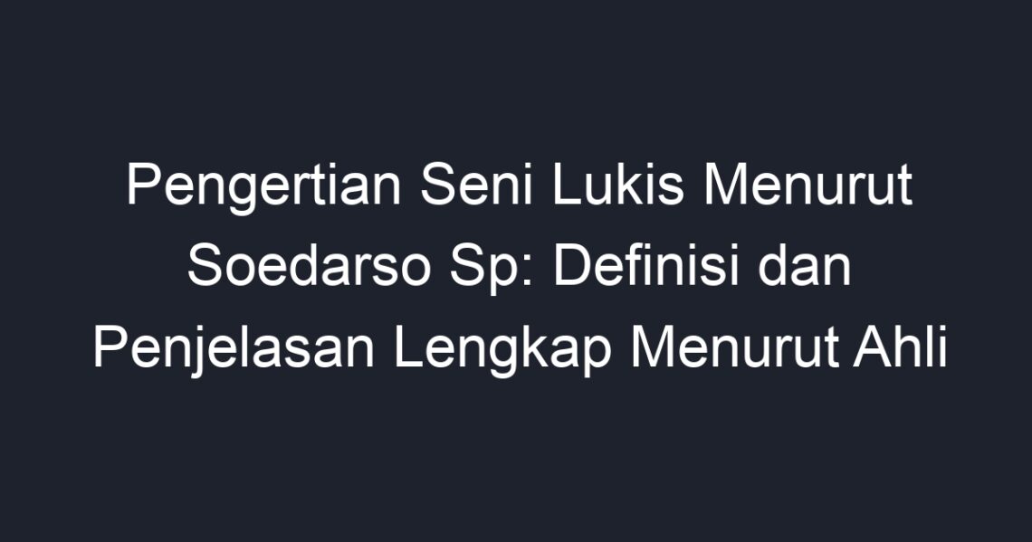 Pengertian Seni Lukis Menurut Soedarso Sp: Definisi Dan Penjelasan ...