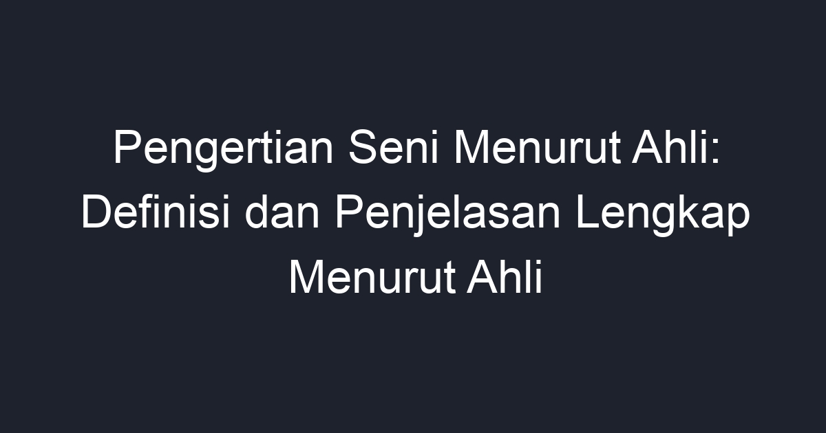 Pengertian Seni Menurut Ahli Definisi Dan Penjelasan Lengkap Menurut Ahli Geograf 8261