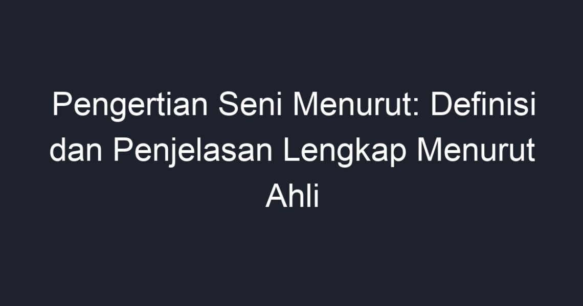 Pengertian Seni Menurut: Definisi Dan Penjelasan Lengkap Menurut Ahli ...