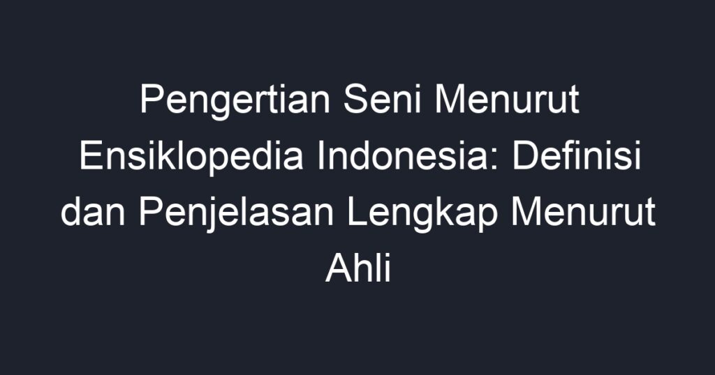 Pengertian Seni Menurut Ensiklopedia Indonesia: Definisi Dan Penjelasan ...