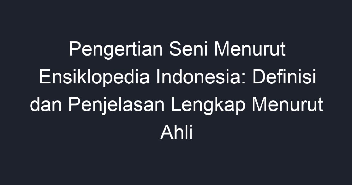 Pengertian Seni Menurut Ensiklopedia Indonesia: Definisi Dan Penjelasan ...