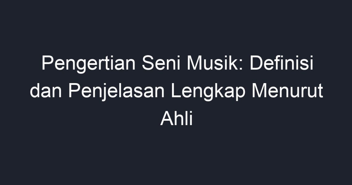 Pengertian Seni Musik: Definisi Dan Penjelasan Lengkap Menurut Ahli ...