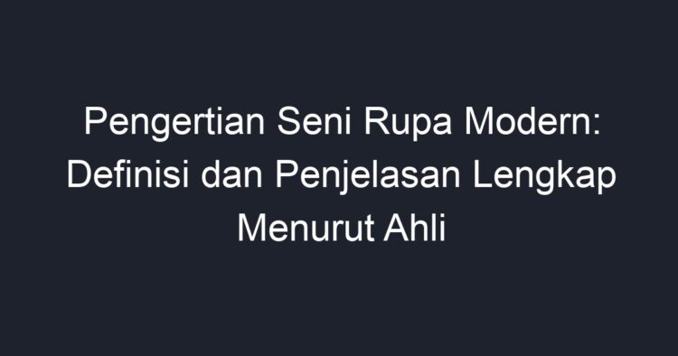 Pengertian Seni Rupa Modern: Definisi Dan Penjelasan Lengkap Menurut ...