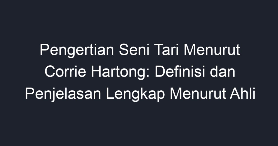 Pengertian Seni Tari Menurut Corrie Hartong: Definisi Dan Penjelasan ...