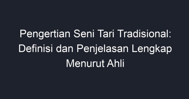 Pengertian Seni Tari Tradisional: Definisi Dan Penjelasan Lengkap ...