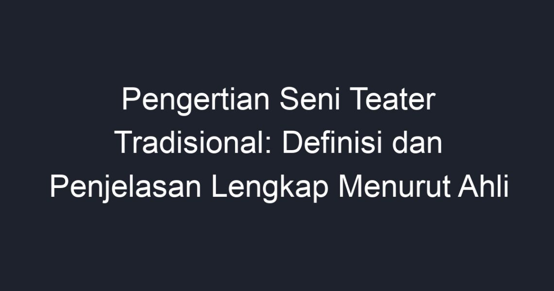 Pengertian Seni Teater Tradisional: Definisi Dan Penjelasan Lengkap ...