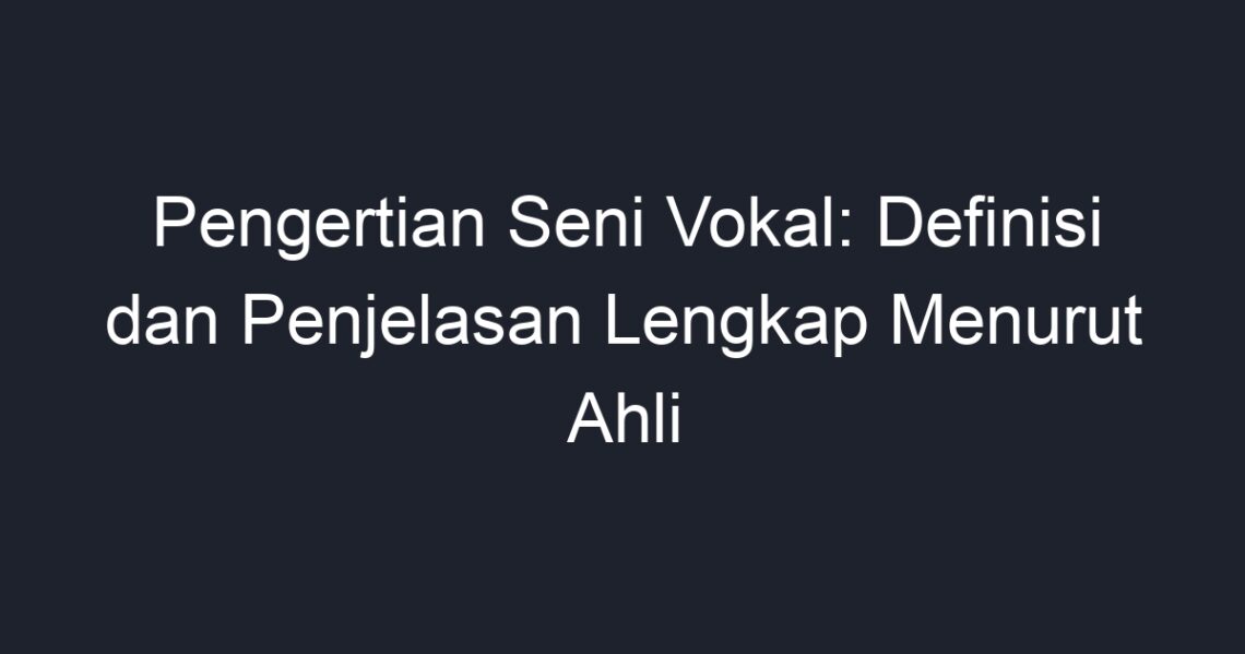 Pengertian Seni Vokal: Definisi Dan Penjelasan Lengkap Menurut Ahli ...