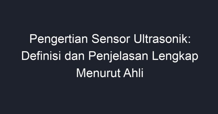 Pengertian Sensor Ultrasonik: Definisi Dan Penjelasan Lengkap Menurut ...