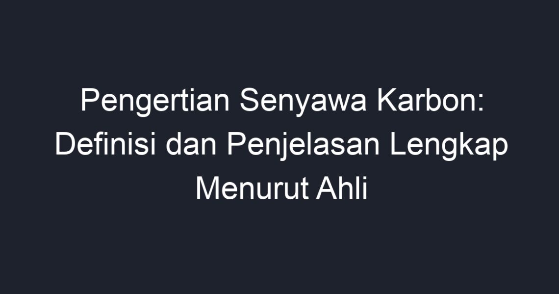 Pengertian Senyawa Karbon: Definisi Dan Penjelasan Lengkap Menurut Ahli ...