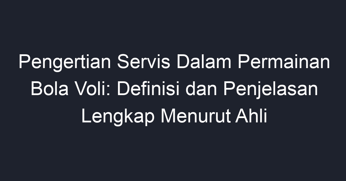 Pengertian Servis Dalam Permainan Bola Voli Definisi Dan Penjelasan Lengkap Menurut Ahli Geograf 