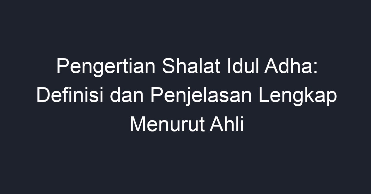 Pengertian Shalat Idul Adha: Definisi dan Penjelasan Lengkap Menurut