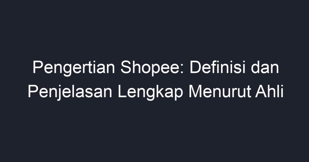 Pengertian Shopee: Definisi Dan Penjelasan Lengkap Menurut Ahli - Geograf